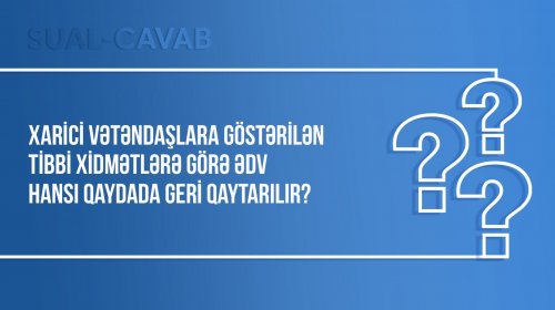 Xarici vətəndaşlara göstərilən tibbi xidmətlərə görə ƏDV hansı qaydada geri qaytarılır?